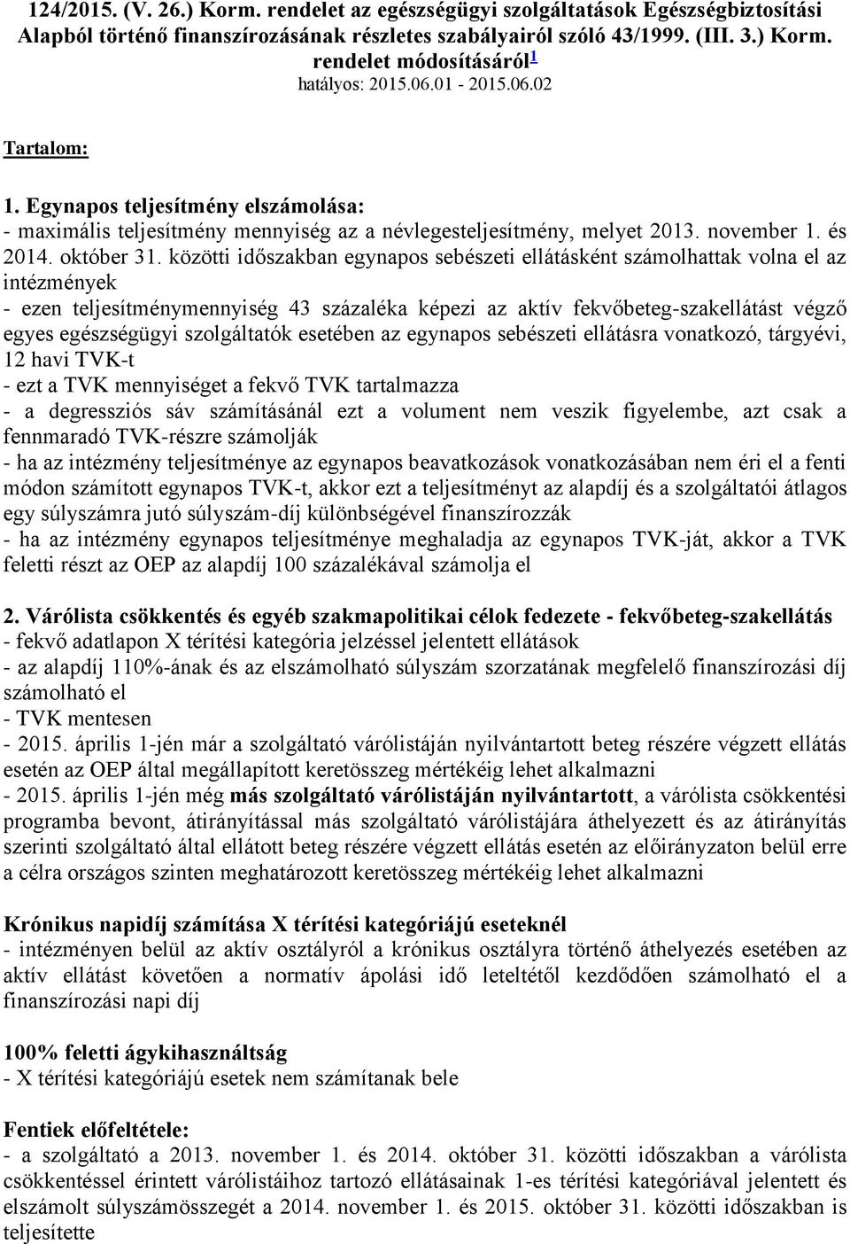 közötti időszakban egynapos sebészeti ellátásként számolhattak volna el az intézmények - ezen teljesítménymennyiség 43 százaléka képezi az aktív fekvőbeteg-szakellátást végző egyes egészségügyi