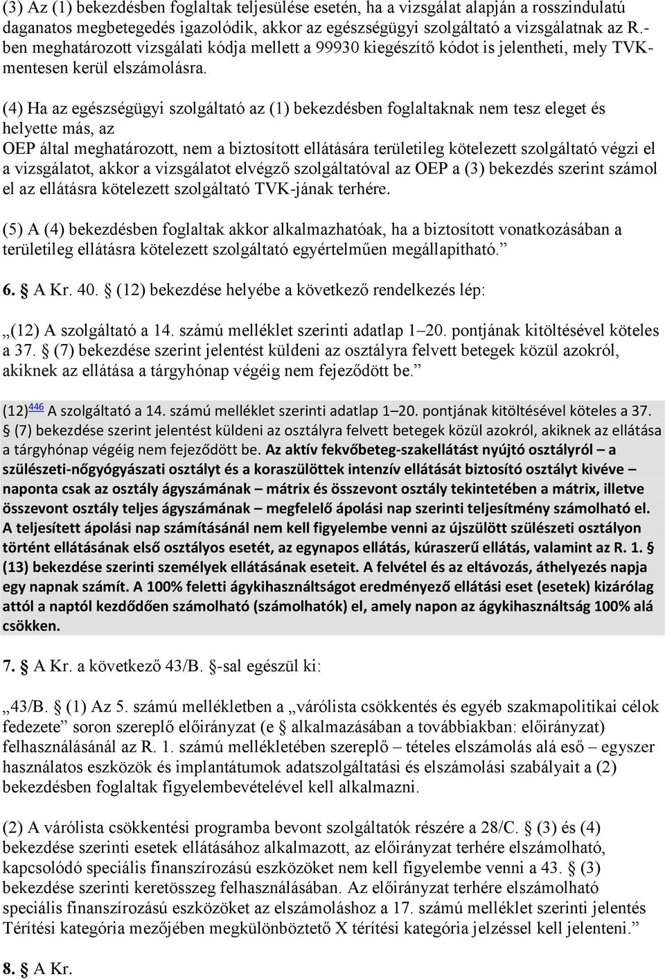 (4) Ha az egészségügyi szolgáltató az (1) bekezdésben foglaltaknak nem tesz eleget és helyette más, az OEP által meghatározott, nem a biztosított ellátására területileg kötelezett szolgáltató végzi