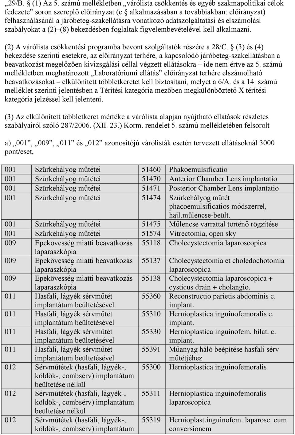 vonatkozó adatszolgáltatási és elszámolási szabályokat a (2) (8) bekezdésben foglaltak figyelembevételével kell alkalmazni. (2) A várólista csökkentési programba bevont szolgáltatók részére a 28/C.