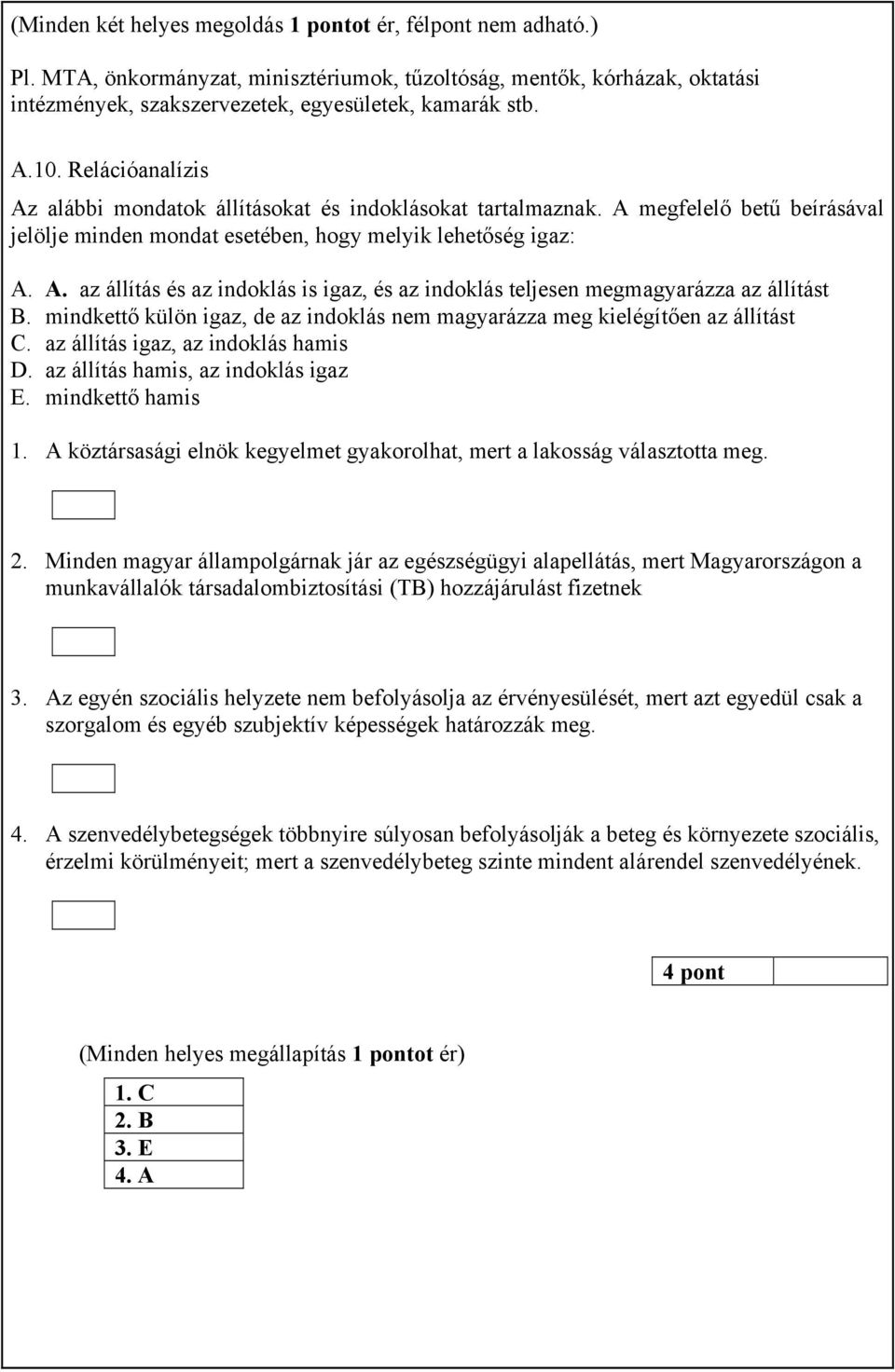 mindkettő külön igaz, de az indoklás nem magyarázza meg kielégítően az állítást C. az állítás igaz, az indoklás hamis D. az állítás hamis, az indoklás igaz E. mindkettő hamis 1.