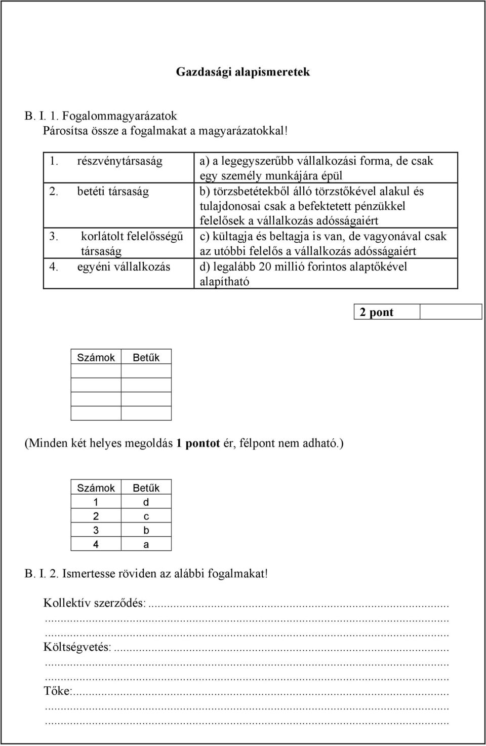 korlátolt felelősségű társaság c) kültagja és beltagja is van, de vagyonával csak az utóbbi felelős a vállalkozás adósságaiért 4.