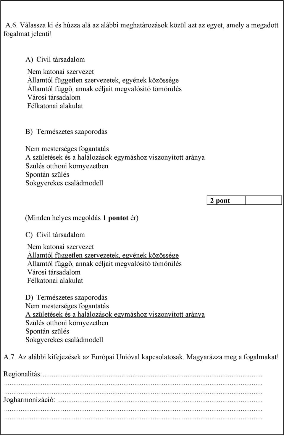 szaporodás Nem mesterséges fogantatás A születések és a halálozások egymáshoz viszonyított aránya Szülés otthoni környezetben Spontán szülés Sokgyerekes családmodell (Minden helyes megoldás 1 pontot