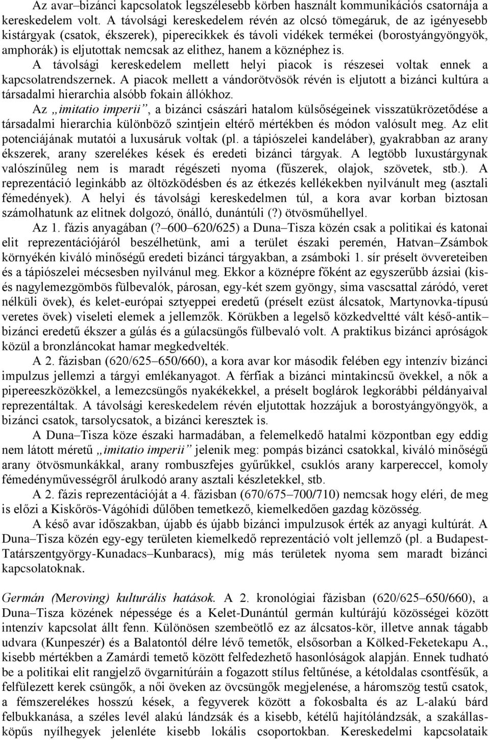 elithez, hanem a köznéphez is. A távolsági kereskedelem mellett helyi piacok is részesei voltak ennek a kapcsolatrendszernek.