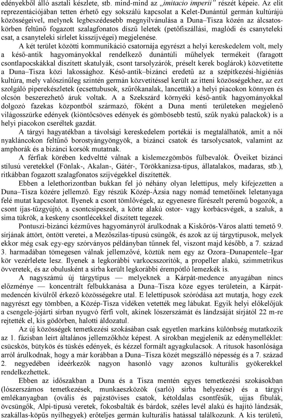 fogazott szalagfonatos díszű leletek (petőfiszállási, maglódi és csanyteleki csat, a csanyteleki sírlelet kisszíjvégei) megjelenése.