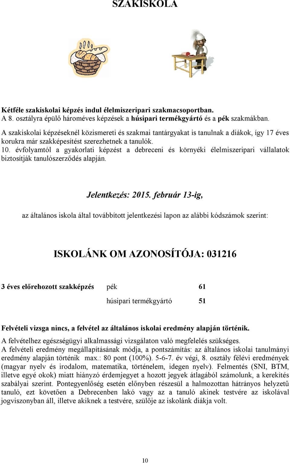 évfolyamtól a gyakorlati képzést a debreceni és környéki élelmiszeripari vállalatok biztosítják tanulószerződés alapján. Jelentkezés: 2015.