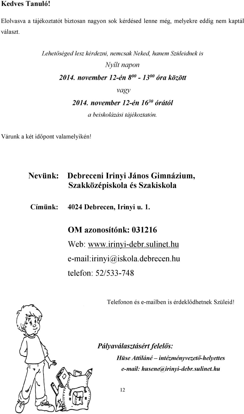 november 12-én 16 30 órától a beiskolázási tájékoztatón. Várunk a két időpont valamelyikén!