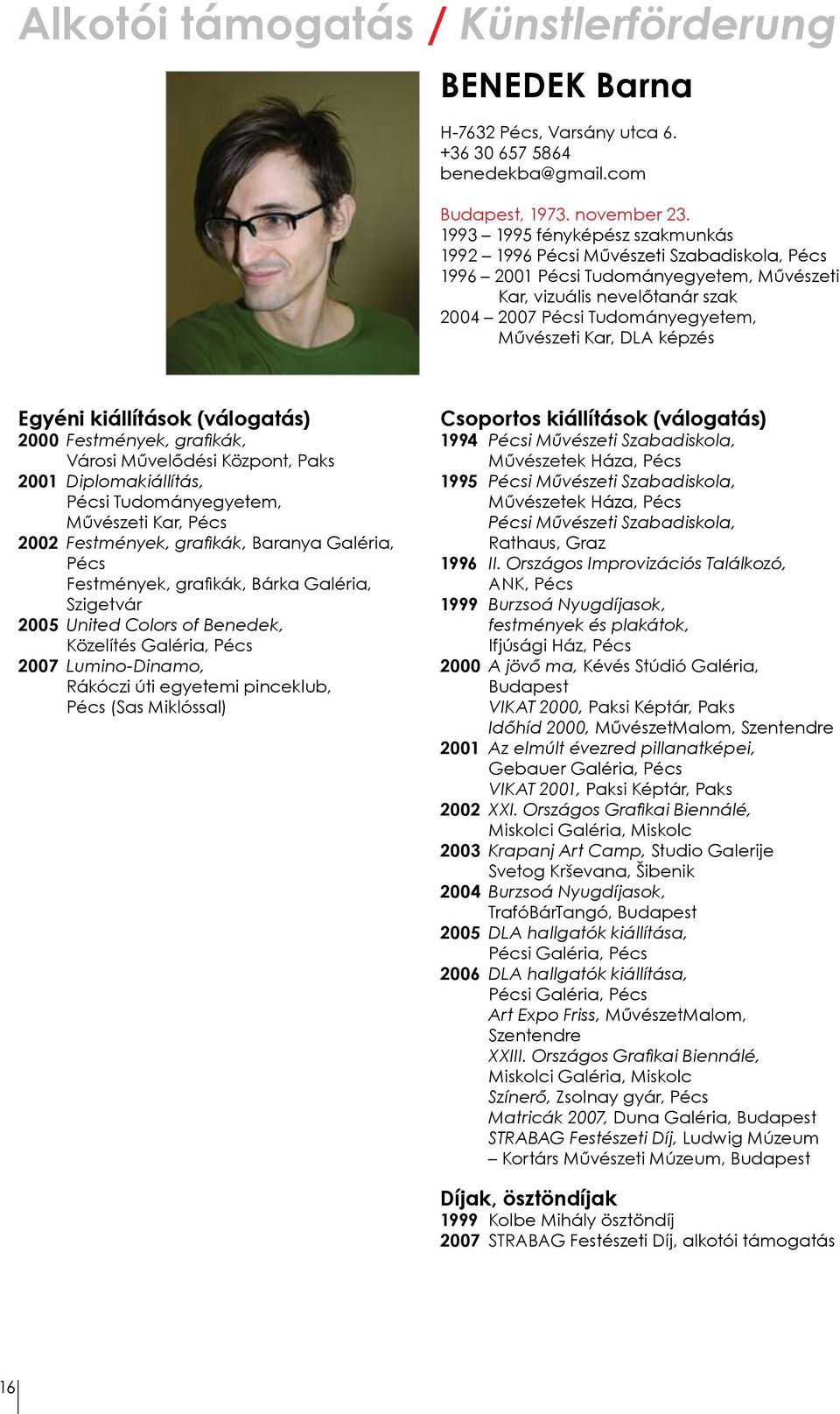 DLA képzés Egyéni kiállítások (válogatás) 2000 Festmények, grafikák, Városi Művelődési Központ, Paks 2001 Diplomakiállítás, Pécsi Tudományegyetem, Művészeti Kar, Pécs 2002 Festmények, grafikák,