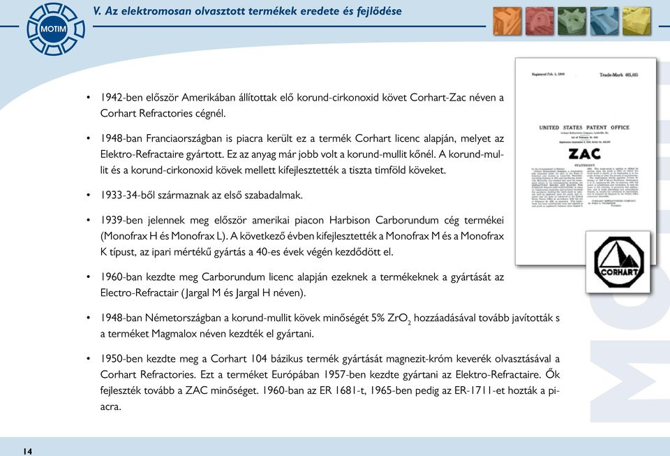 A korund-mullit és a korund-cirkonoxid kövek mellett kifejlesztették a tiszta timföld köveket. 1933-34-ből származnak az első szabadalmak.