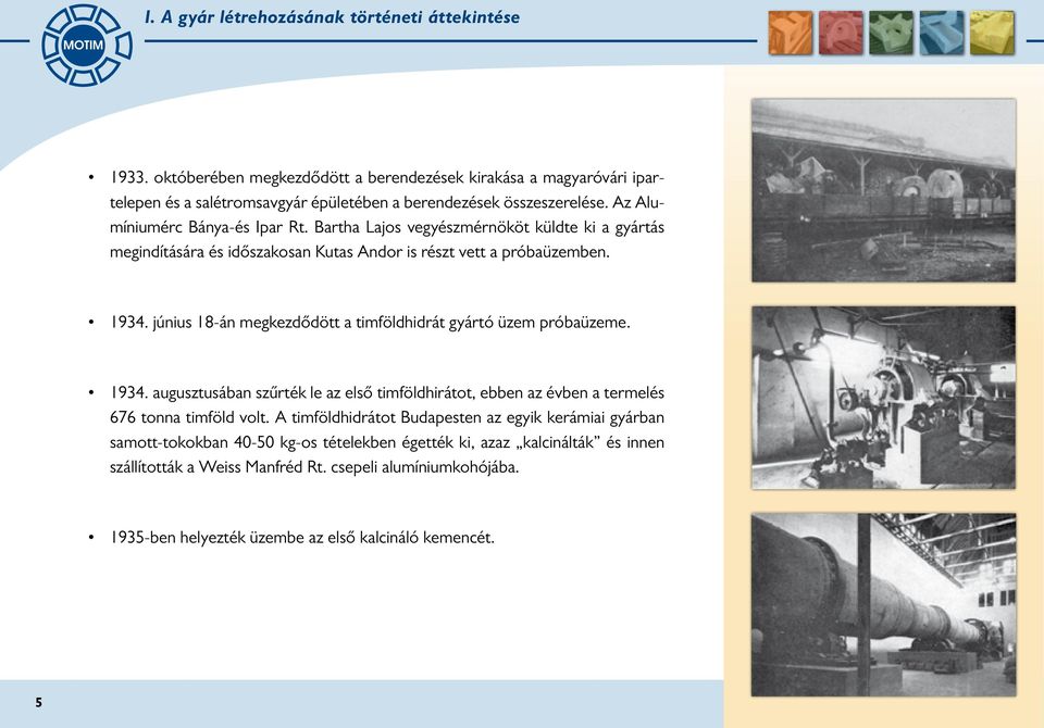június 18-án megkezdődött a timföldhidrát gyártó üzem próbaüzeme. 1934. augusztusában szűrték le az első timföldhirátot, ebben az évben a termelés 676 tonna timföld volt.