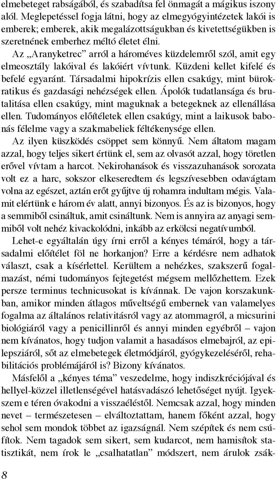Az Aranyketrec arról a hároméves küzdelemről szól, amit egy elmeosztály lakóival és lakóiért vívtunk. Küzdeni kellet kifelé és befelé egyaránt.
