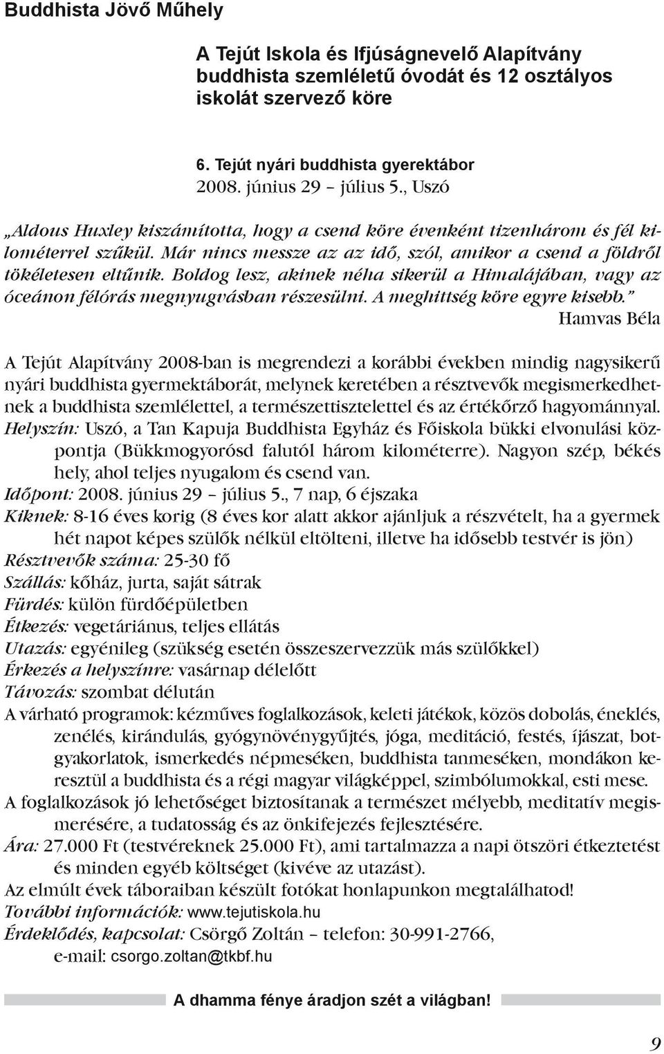 Boldog lesz, akinek néha sikerül a Himalájában, vagy az óceánon félórás megnyugvásban részesülni. A meghittség köre egyre kisebb.