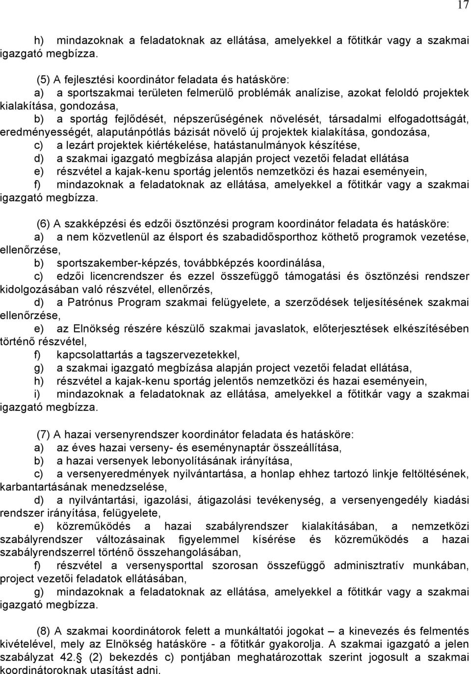 népszerűségének növelését, társadalmi elfogadottságát, eredményességét, alaputánpótlás bázisát növelő új projektek kialakítása, gondozása, c) a lezárt projektek kiértékelése, hatástanulmányok
