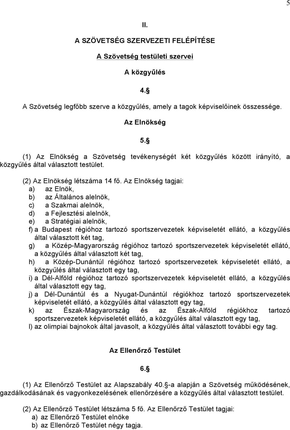 Az Elnökség tagjai: a) az Elnök, b) az Általános alelnök, c) a Szakmai alelnök, d) a Fejlesztési alelnök, e) a Stratégiai alelnök, f) a Budapest régióhoz tartozó sportszervezetek képviseletét ellátó,