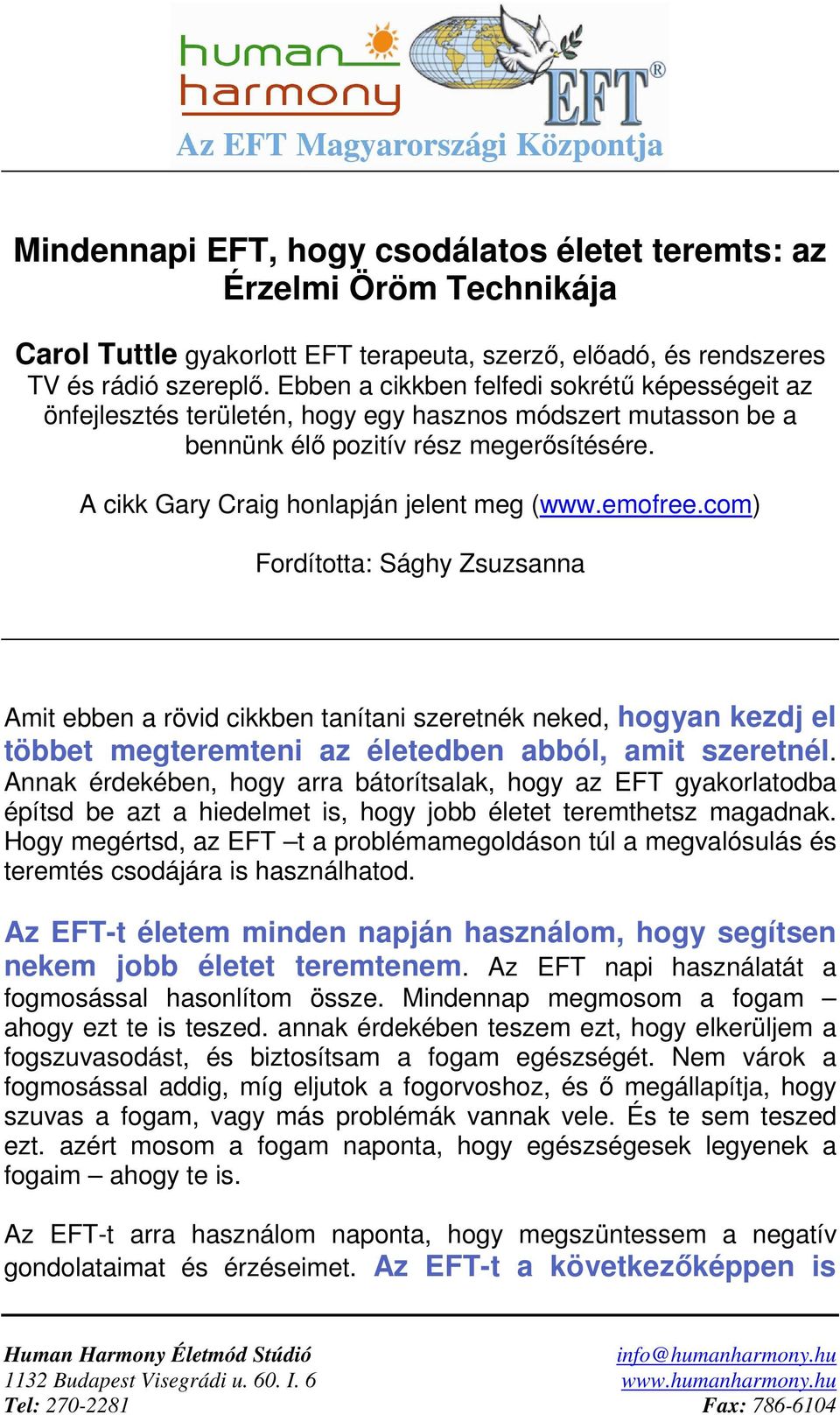 emofree.com) Fordította: Sághy Zsuzsanna Amit ebben a rövid cikkben tanítani szeretnék neked, hogyan kezdj el többet megteremteni az életedben abból, amit szeretnél.