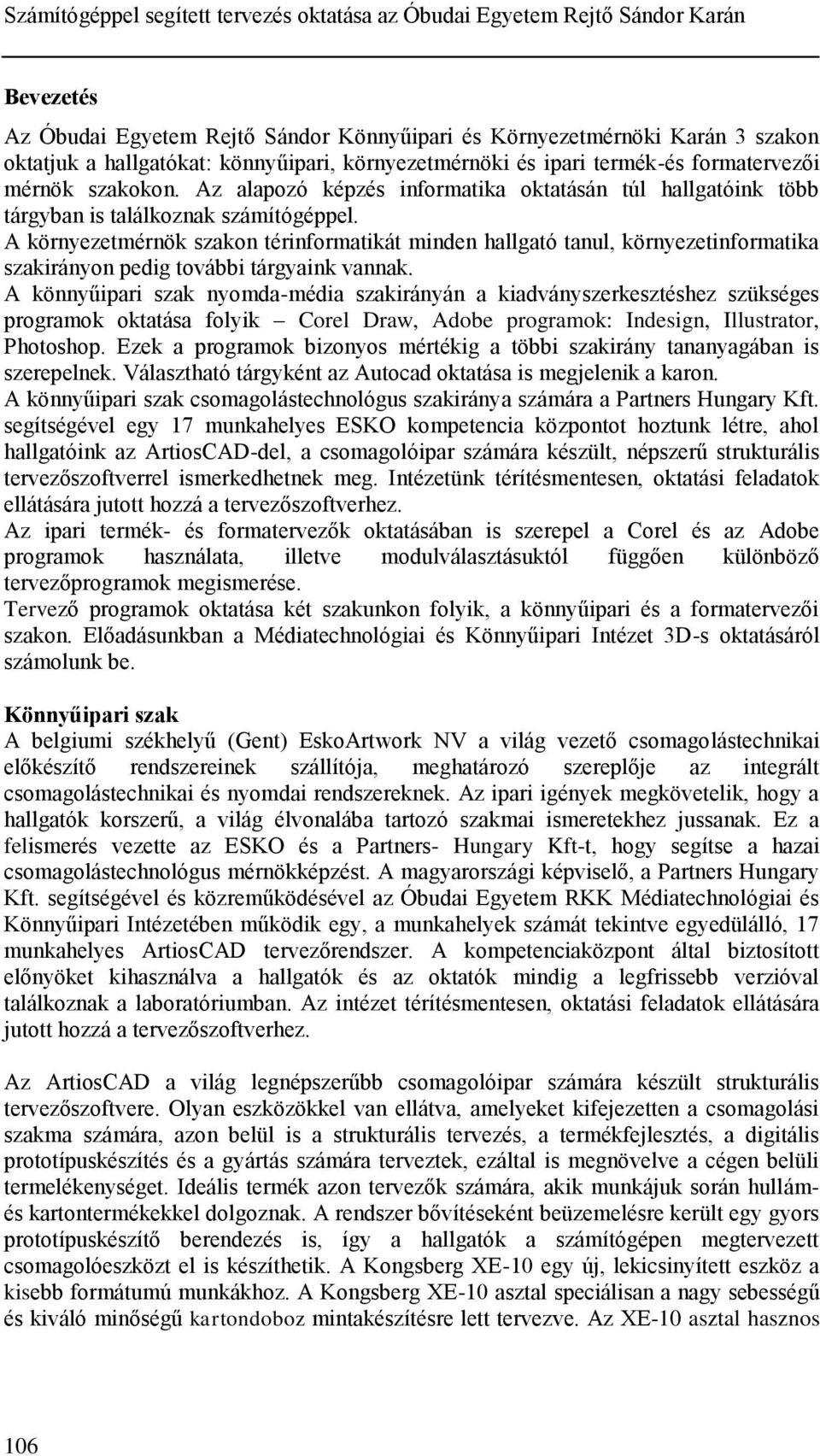 A környezetmérnök szakon térinformatikát minden hallgató tanul, környezetinformatika szakirányon pedig további tárgyaink vannak.