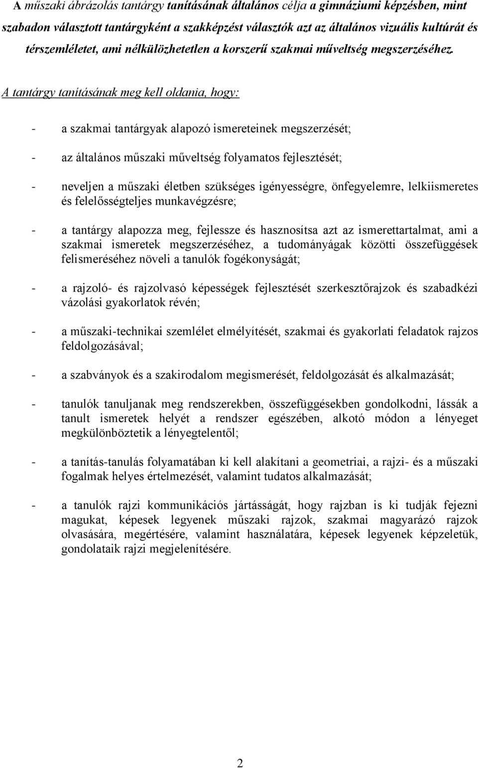 A tantárgy tanításának meg kell oldania, hogy: - a szakmai tantárgyak alapozó ismereteinek megszerzését; - az általános műszaki műveltség folyamatos fejlesztését; - neveljen a műszaki életben