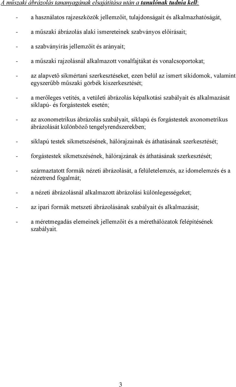 síkidomok, valamint egyszerűbb műszaki görbék kiszerkesztését; - a merőleges vetítés, a vetületi ábrázolás képalkotási szabályait és alkalmazását síklapú- és forgástestek esetén; - az axonometrikus