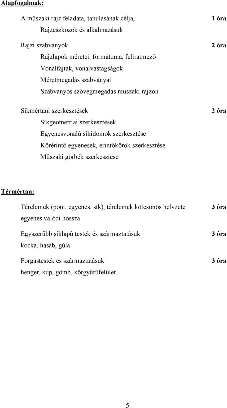 szerkesztése Körérintő egyenesek, érintőkörök szerkesztése Műszaki görbék szerkesztése 1 óra Térmértan: Térelemek (pont, egyenes, sík), térelemek kölcsönös