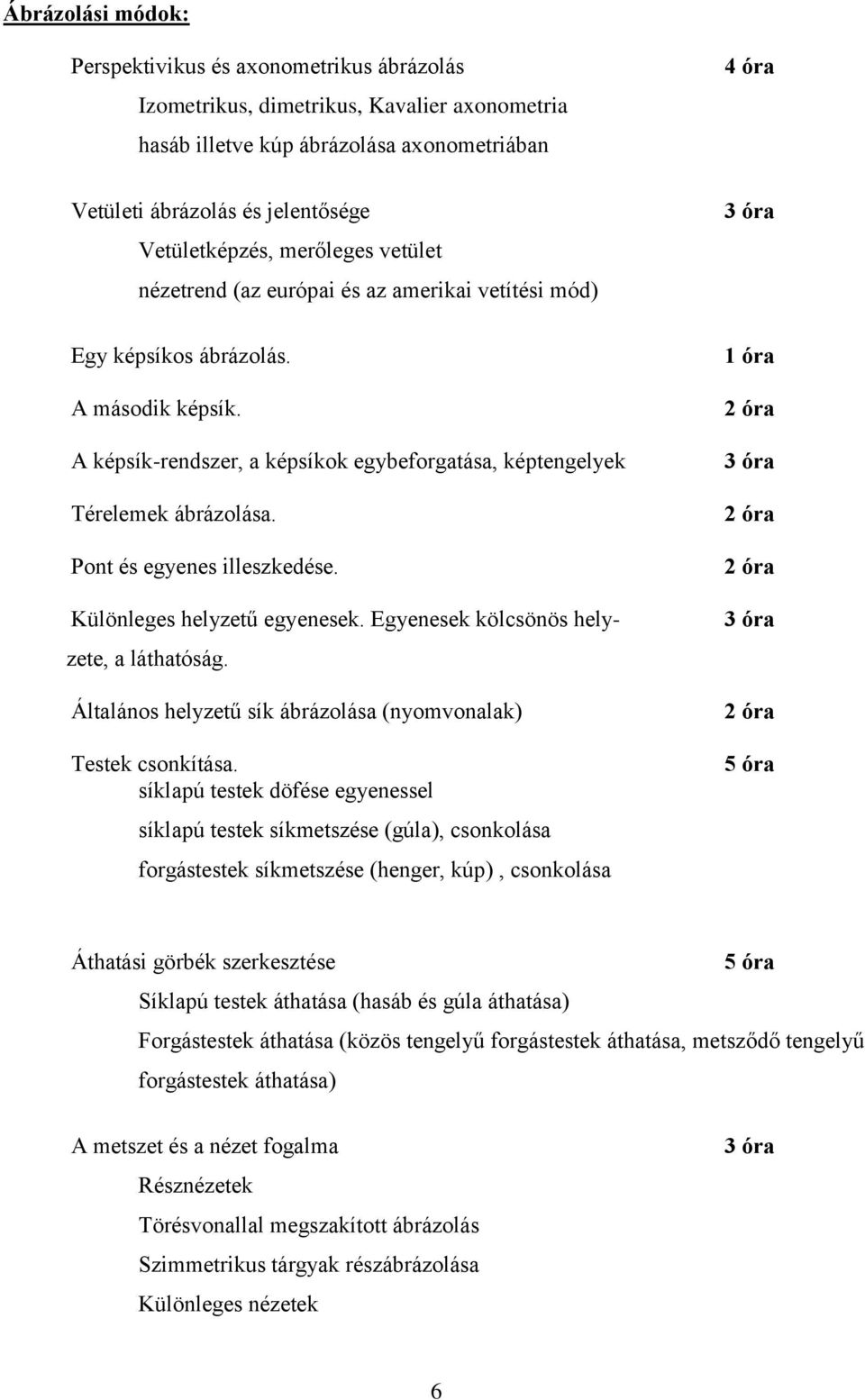 Pont és egyenes illeszkedése. Különleges helyzetű egyenesek. Egyenesek kölcsönös helyzete, a láthatóság. Általános helyzetű sík ábrázolása (nyomvonalak) Testek csonkítása.