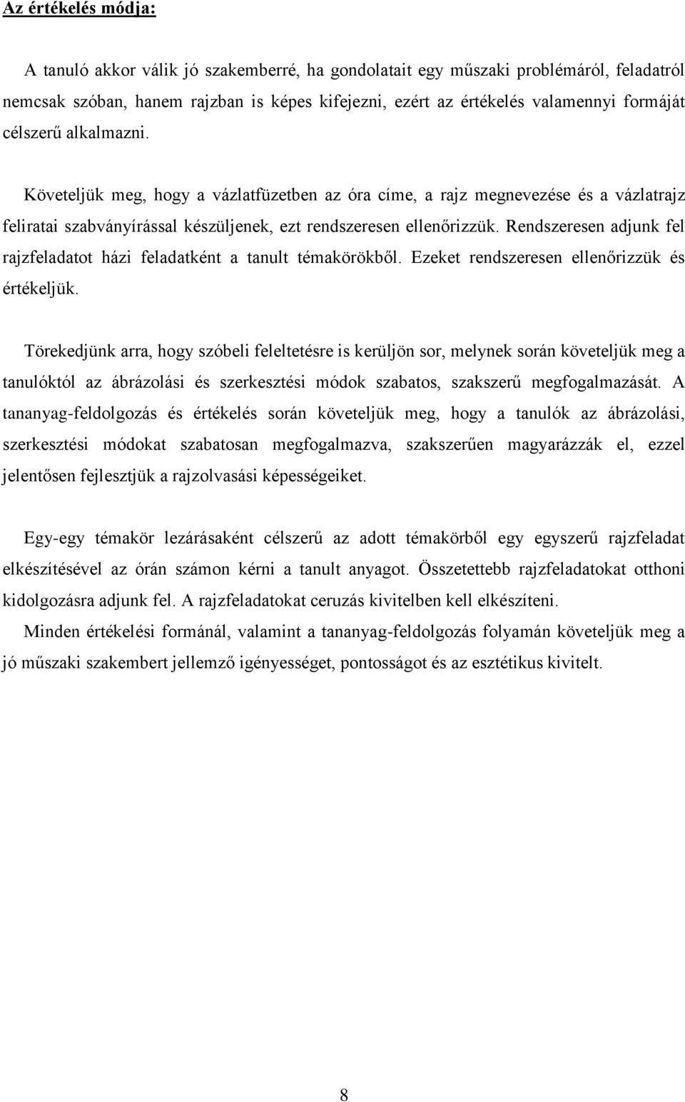 Rendszeresen adjunk fel rajzfeladatot házi feladatként a tanult témakörökből. Ezeket rendszeresen ellenőrizzük és értékeljük.