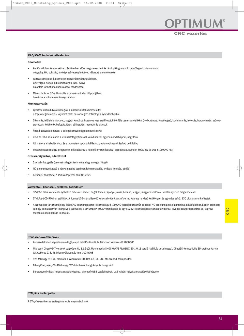 egyszerűbb változtatásához, CAD-vágási helyek bidirekcionálisan (DXF, IGES) Különféle formátumok beolvasása, módosítása.