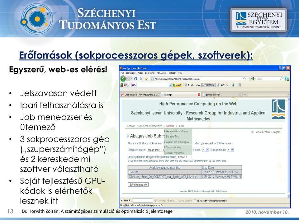 szuperszámítógép ) és 2 kereskedelmi szoftver választható Saját fejlesztésű GPUkódok is