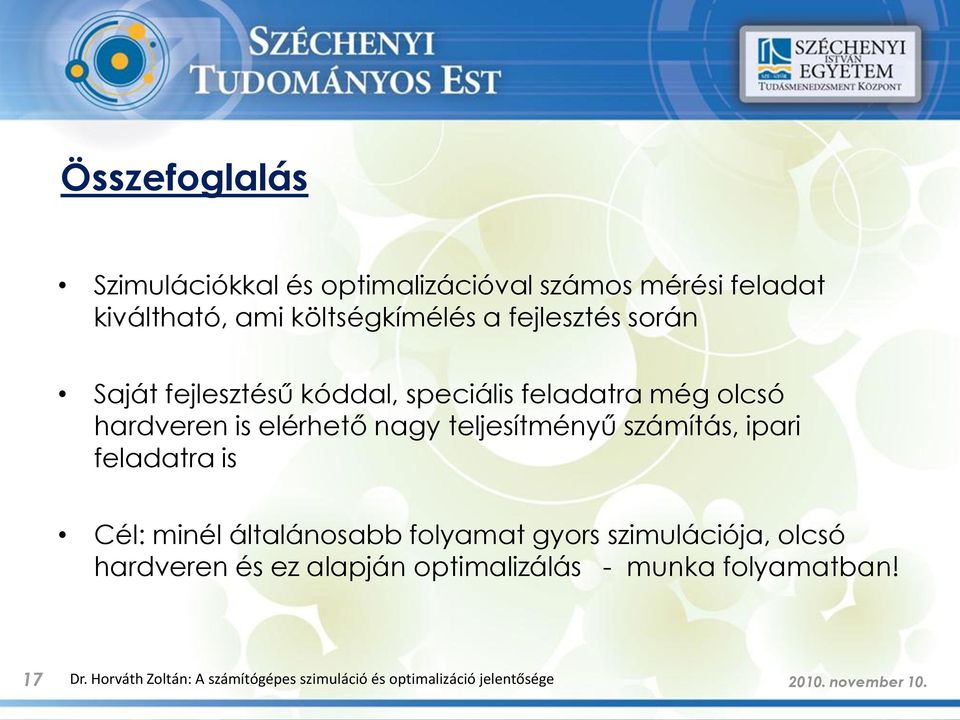 ipari feladatra is Cél: minél általánosabb folyamat gyors szimulációja, olcsó hardveren és ez alapján optimalizálás