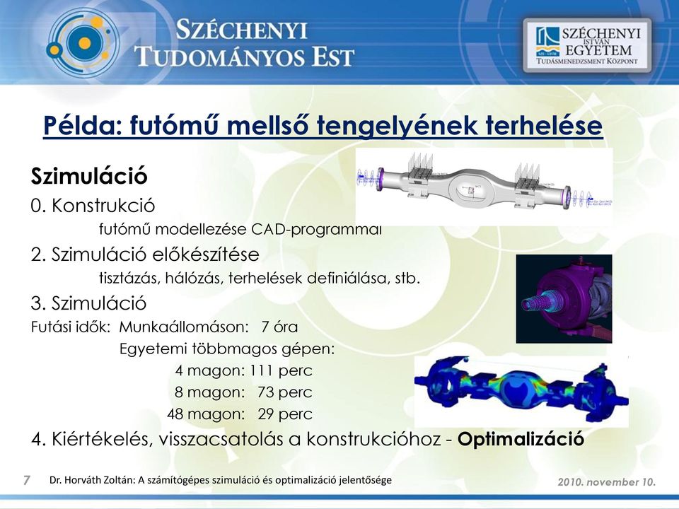 Futási idők: Munkaállomáson: 7 óra Egyetemi többmagos gépen: 4 magon: 111 perc 8 magon: 73 perc 48 magon: 29 perc 4.
