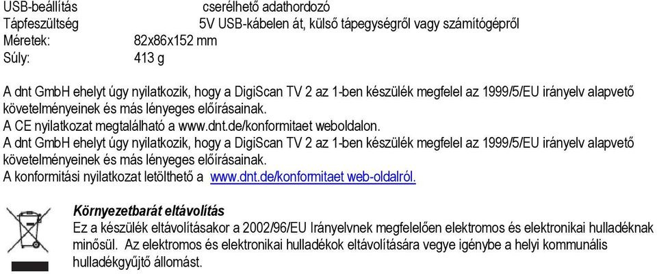 A dnt GmbH ehelyt úgy nyilatkozik, hogy a DigiScan TV 2 az 1-ben készülék megfelel az 1999/5/EU irányelv alapvető követelményeinek és más lényeges előírásainak.