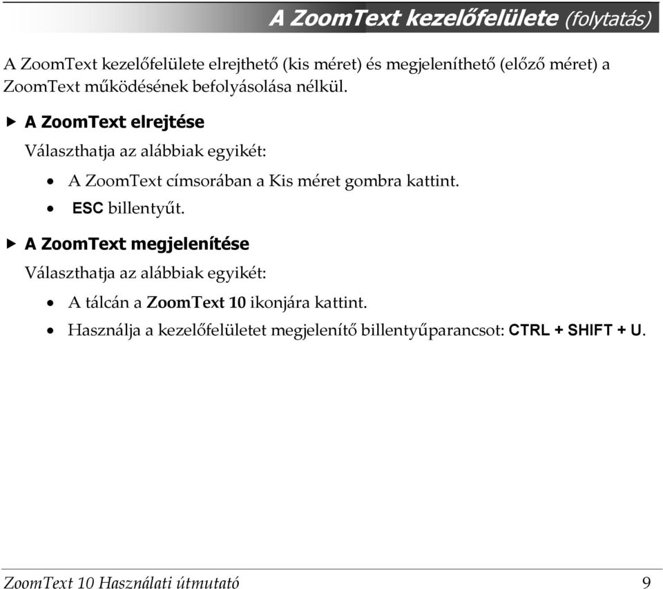 A ZoomText elrejtése Választhatja az alábbiak egyikét: A ZoomText címsorában a Kis méret gombra kattint.