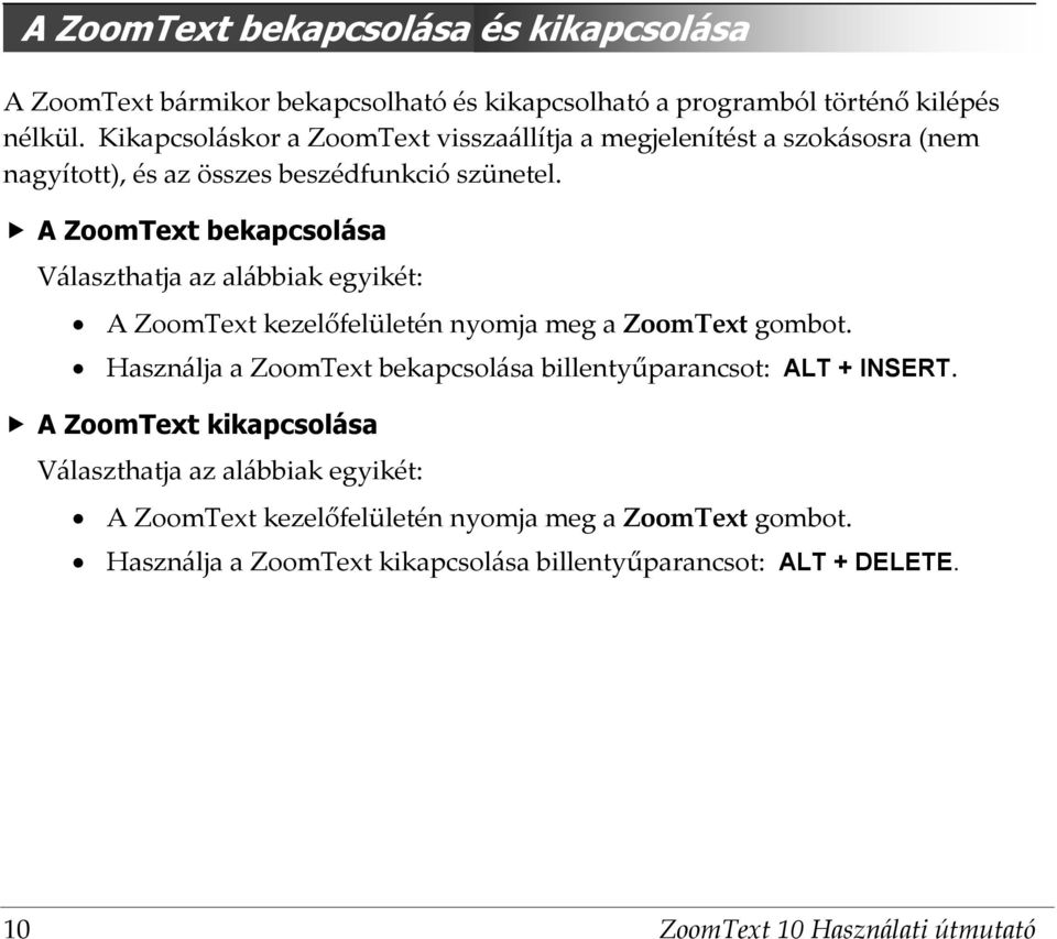 A ZoomText bekapcsolása Választhatja az alábbiak egyikét: A ZoomText kezelőfelületén nyomja meg a ZoomText gombot.