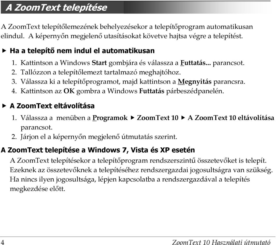 Válassza ki a telepítőprogramot, majd kattintson a Megnyitás parancsra. Kattintson az OK gombra a Windows Futtatás párbeszédpanelén. A ZoomText eltávolítása 1.