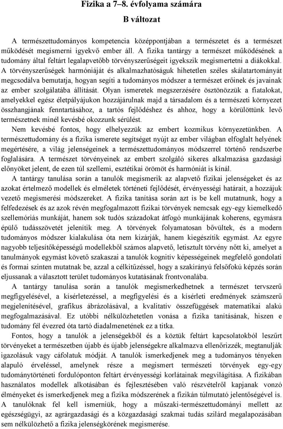 A törvényszerűségek harmóniáját és alkalmazhatóságuk hihetetlen széles skálatartományát megcsodálva bemutatja, hogyan segíti a tudományos módszer a természet erőinek és javainak az ember szolgálatába