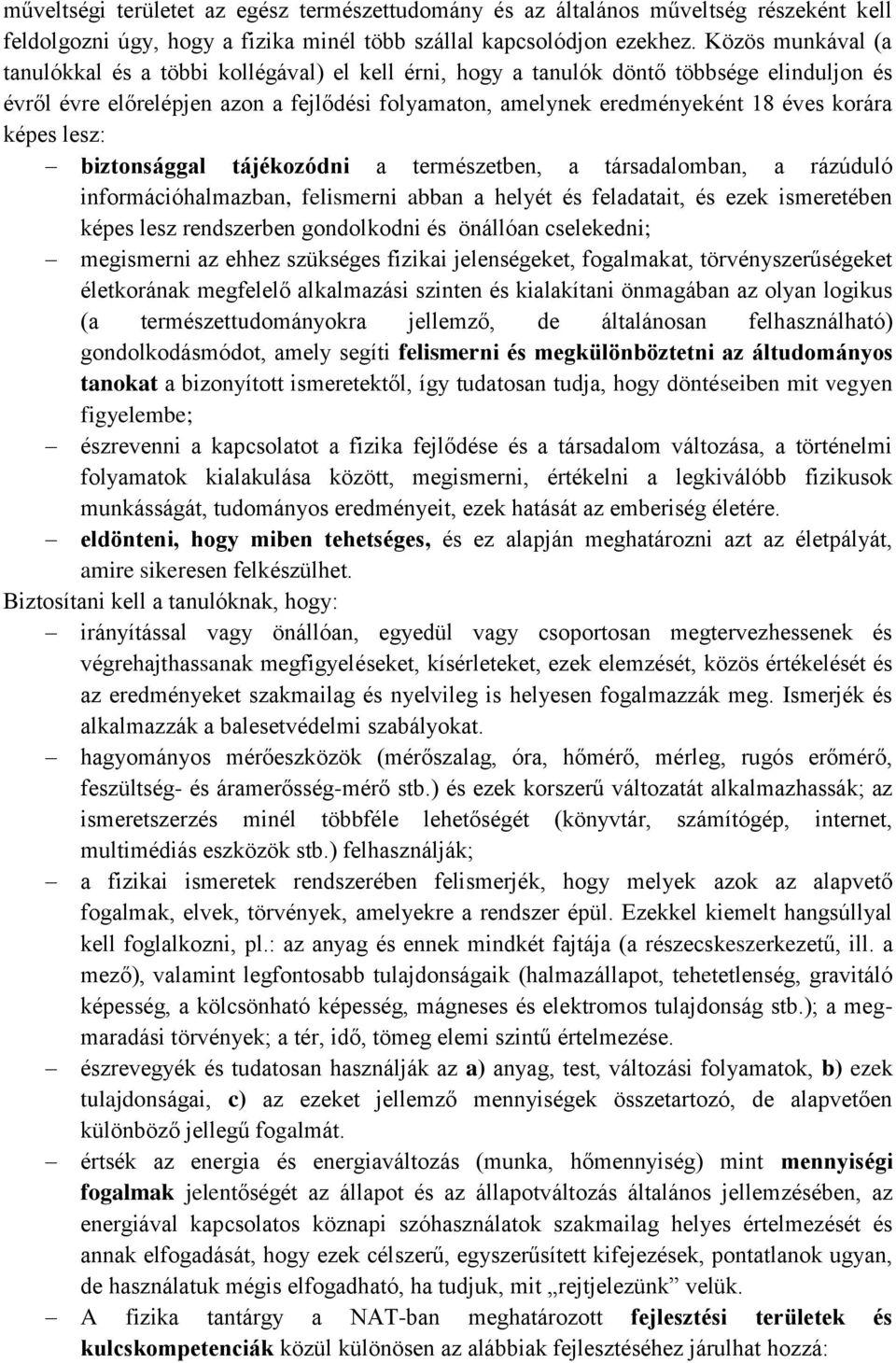 képes lesz: biztonsággal tájékozódni a természetben, a társadalomban, a rázúduló információhalmazban, felismerni abban a helyét és feladatait, és ezek ismeretében képes lesz rendszerben gondolkodni