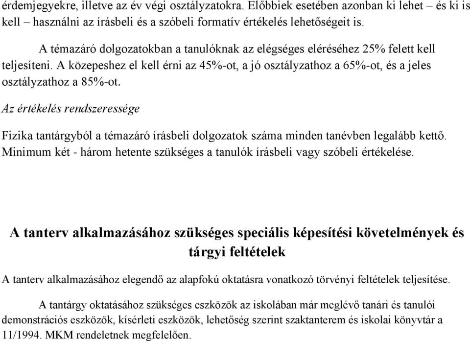 Az értékelés rendszeressége Fizika tantárgyból a témazáró írásbeli dolgozatok száma minden tanévben legalább kettő. Minimum két - három hetente szükséges a tanulók írásbeli vagy szóbeli értékelése.