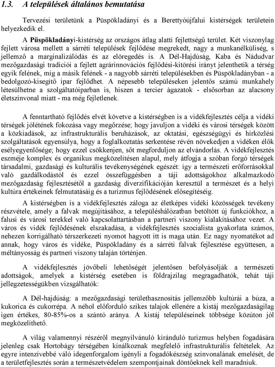 Két viszonylag fejlett városa mellett a sárréti települések fejlődése megrekedt, nagy a munkanélküliség, s jellemző a marginalizálódás és az elöregedés is.
