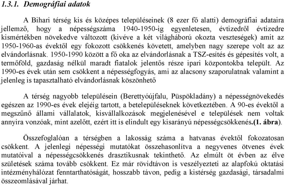 1950-1990 között a fő oka az elvándorlásnak a TSZ-esítés és gépesítés volt, a termőföld, gazdaság nélkül maradt fiatalok jelentős része ipari központokba települt.