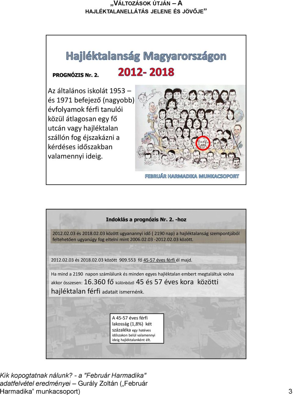 Indoklás a prognózis Nr. 2. -hoz 2012.02.03 és 2018.02.03 között ugyanannyi idő ( 2190 nap) a hajléktalanság szempontjából feltehetően ugyanúgy fog eltelni mint 2006.02.03-2012.02.03 között. 2012.02.03 és 2018.02.03 között 909.