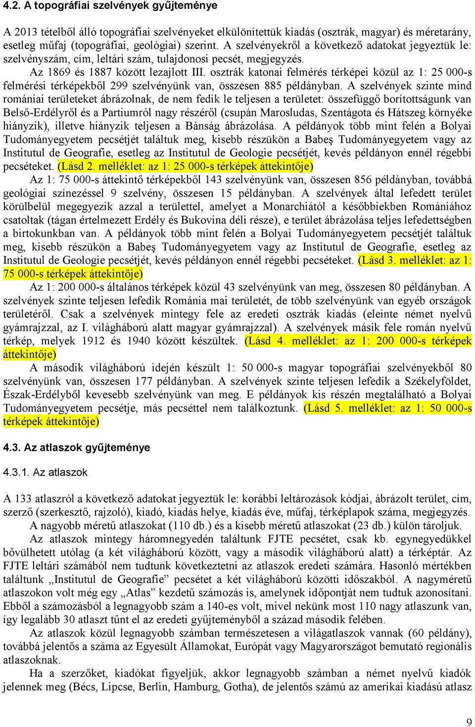 osztrák katonai felmérés térképei közül az 1: 25 000-s felmérési térképekből 299 szelvényünk van, összesen 885 példányban.