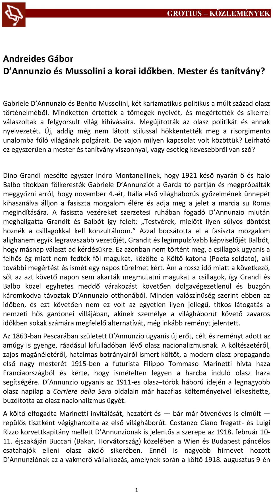 Új, addig még nem látott stílussal hökkentették meg a risorgimento unalomba fúló világának polgárait. De vajon milyen kapcsolat volt közöttük?