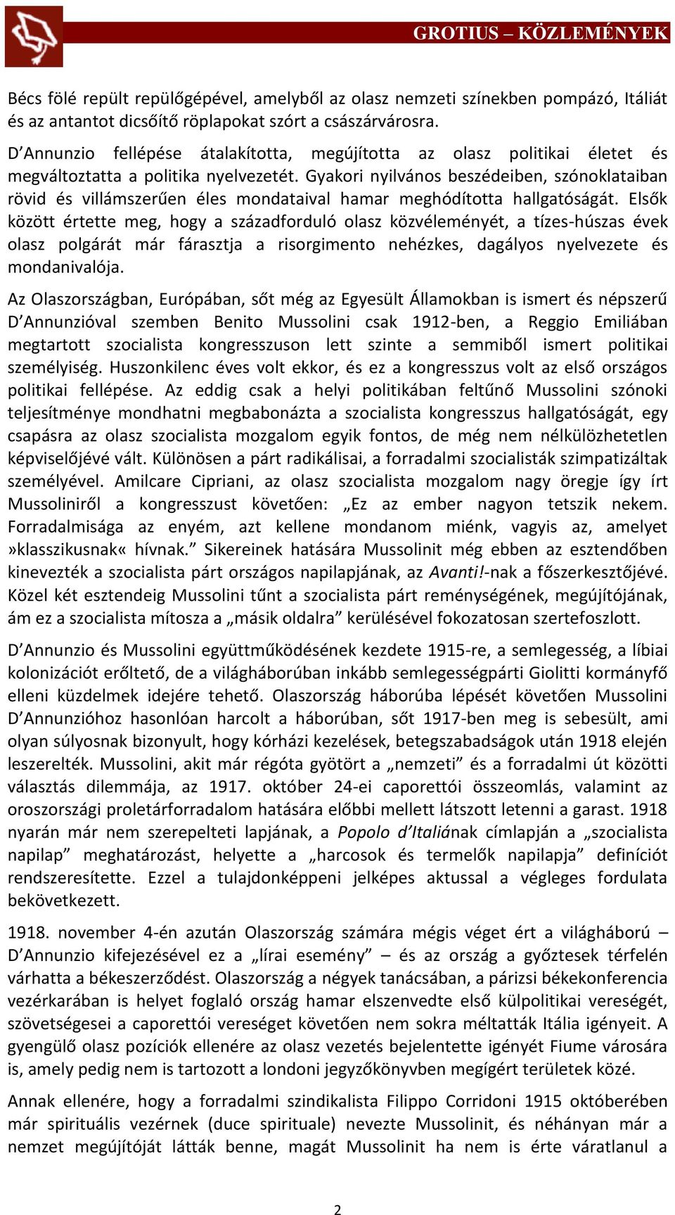 Gyakori nyilvános beszédeiben, szónoklataiban rövid és villámszerűen éles mondataival hamar meghódította hallgatóságát.