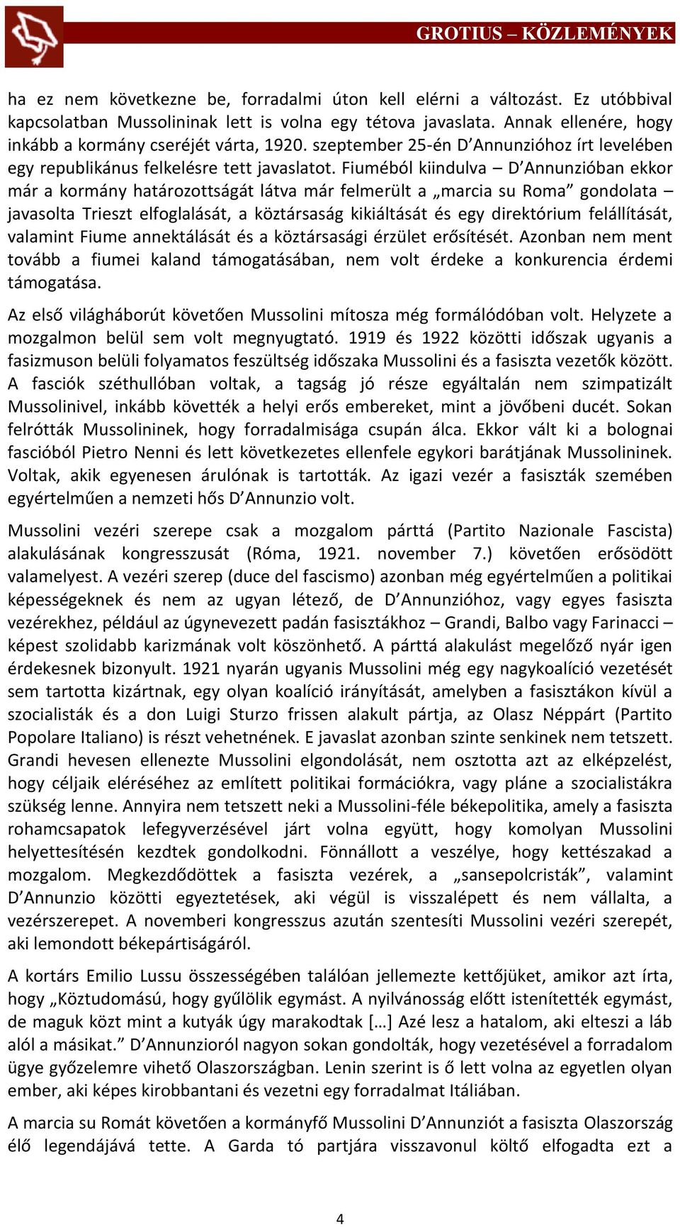 Fiuméból kiindulva D Annunzióban ekkor már a kormány határozottságát látva már felmerült a marcia su Roma gondolata javasolta Trieszt elfoglalását, a köztársaság kikiáltását és egy direktórium