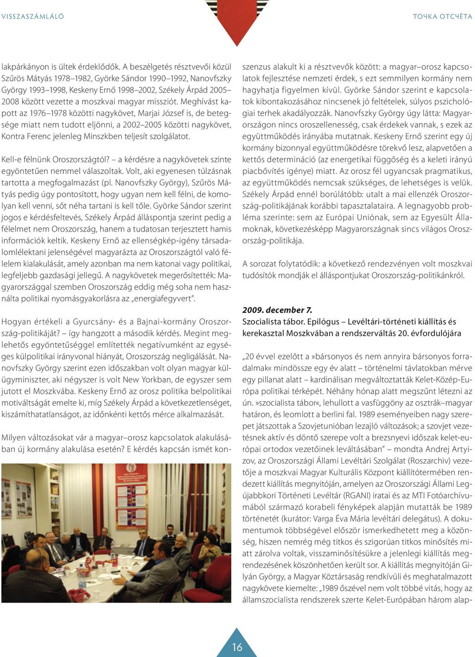 Meghívást kapott az 1976 1978 közötti nagykövet, Marjai József is, de betegsége miatt nem tudott eljönni, a 2002 2005 közötti nagykövet, Kontra Ferenc jelenleg Minszkben teljesít szolgálatot.