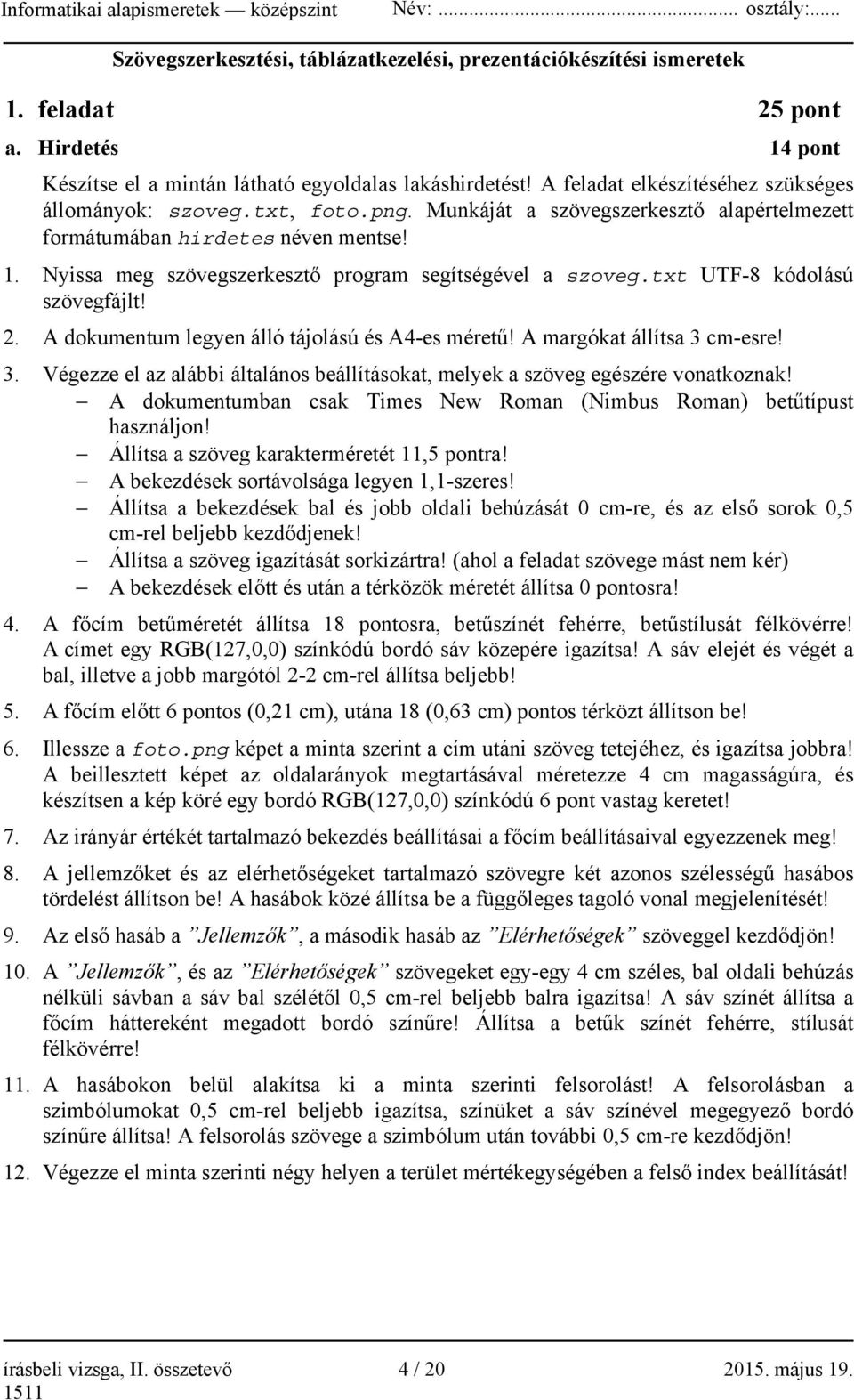 Nyissa meg szövegszerkesztő program segítségével a szoveg.txt UTF-8 kódolású szövegfájlt! 2. A dokumentum legyen álló tájolású és A4-es méretű! A margókat állítsa 3 