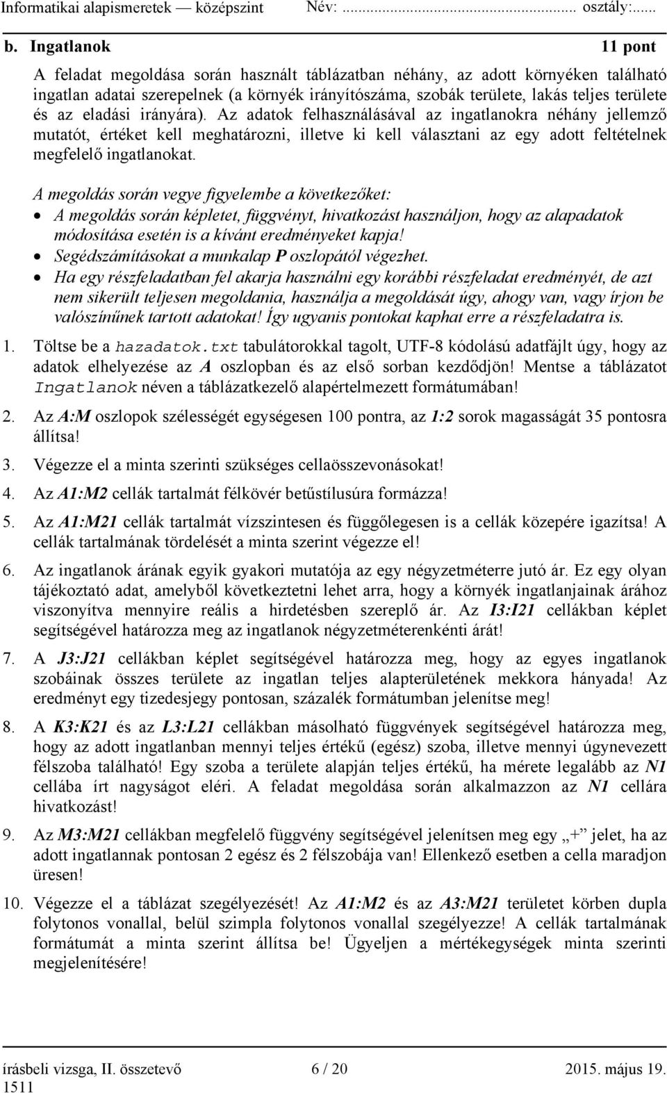 A megoldás során vegye figyelembe a következőket: A megoldás során képletet, függvényt, hivatkozást használjon, hogy az alapadatok módosítása esetén is a kívánt eredményeket kapja!