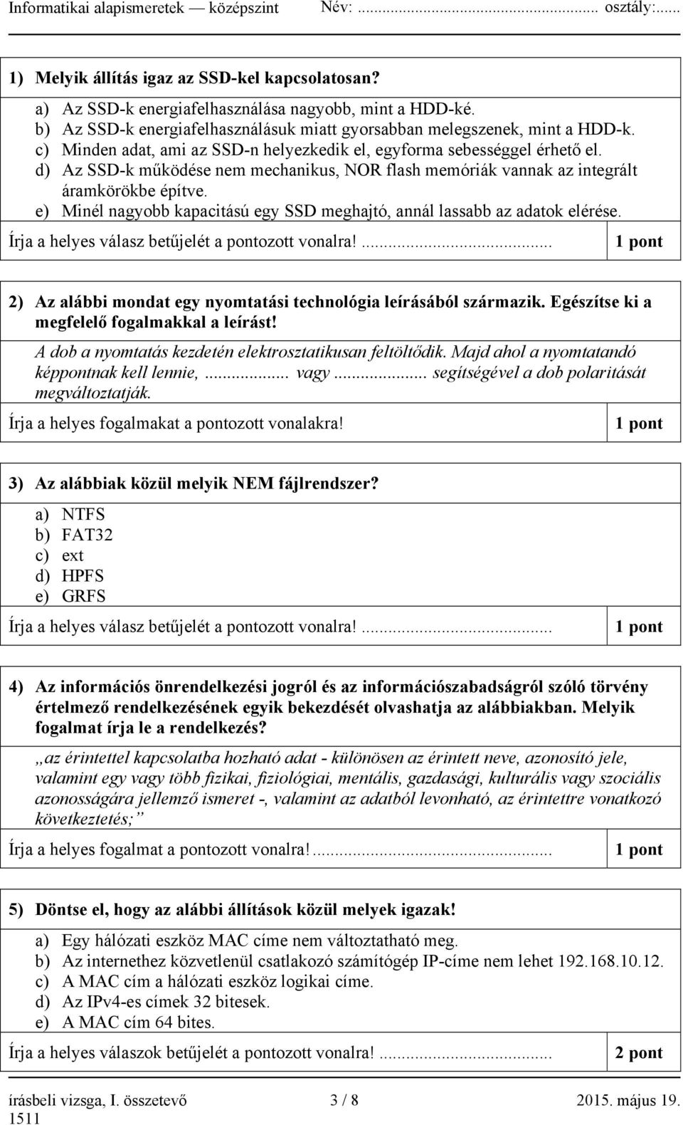 e) Minél nagyobb kapacitású egy SSD meghajtó, annál lassabb az adatok elérése. Írja a helyes válasz betűjelét a pontozott vonalra!