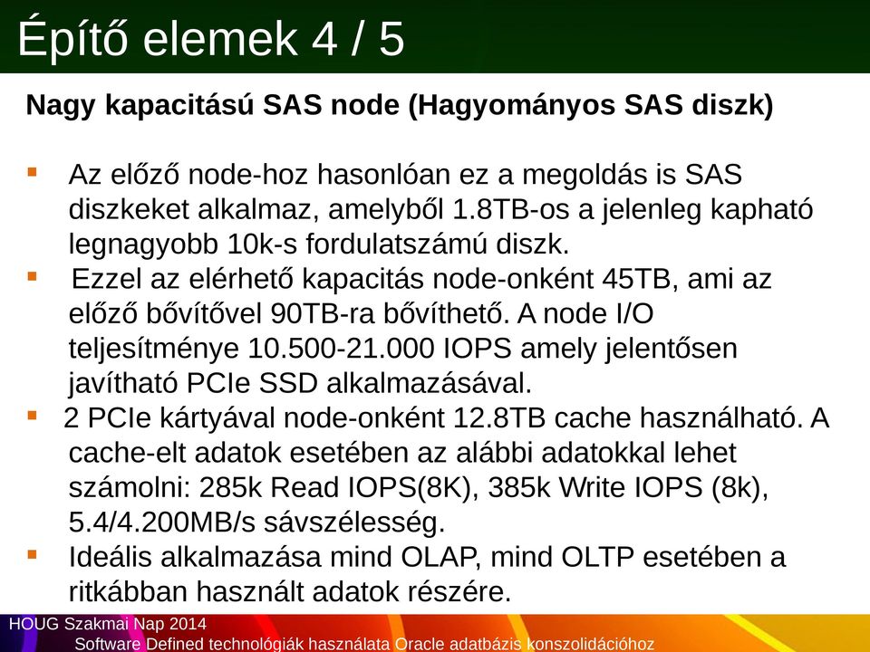 A node I/O teljesítménye 10.500-21.000 IOPS amely jelentősen javítható PCIe SSD alkalmazásával. 2 PCIe kártyával node-onként 12.8TB cache használható.