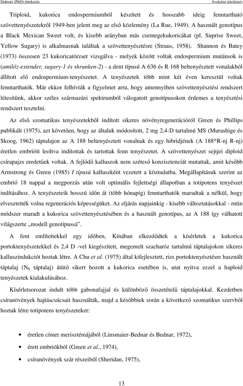 Shannon és Batey (1973) összesen 23 kukoricatörzset vizsgálva - melyek között voltak endospermium mutánsok is (amilóz-extender, sugary-1 és shrunken-2) - a dent típusú A 636 és R 168 beltenyésztett