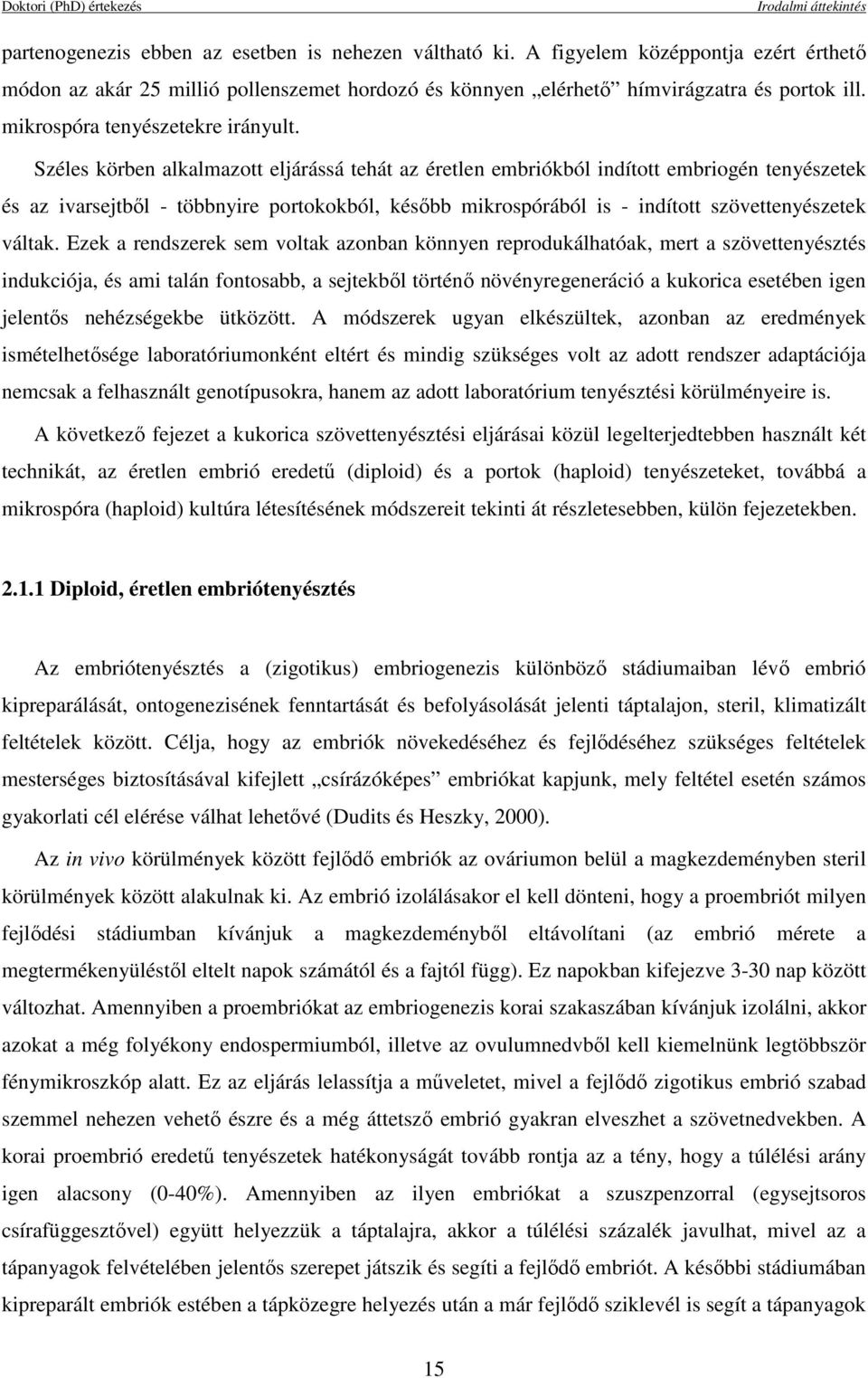 Széles körben alkalmazott eljárássá tehát az éretlen embriókból indított embriogén tenyészetek és az ivarsejtbıl - többnyire portokokból, késıbb mikrospórából is - indított szövettenyészetek váltak.