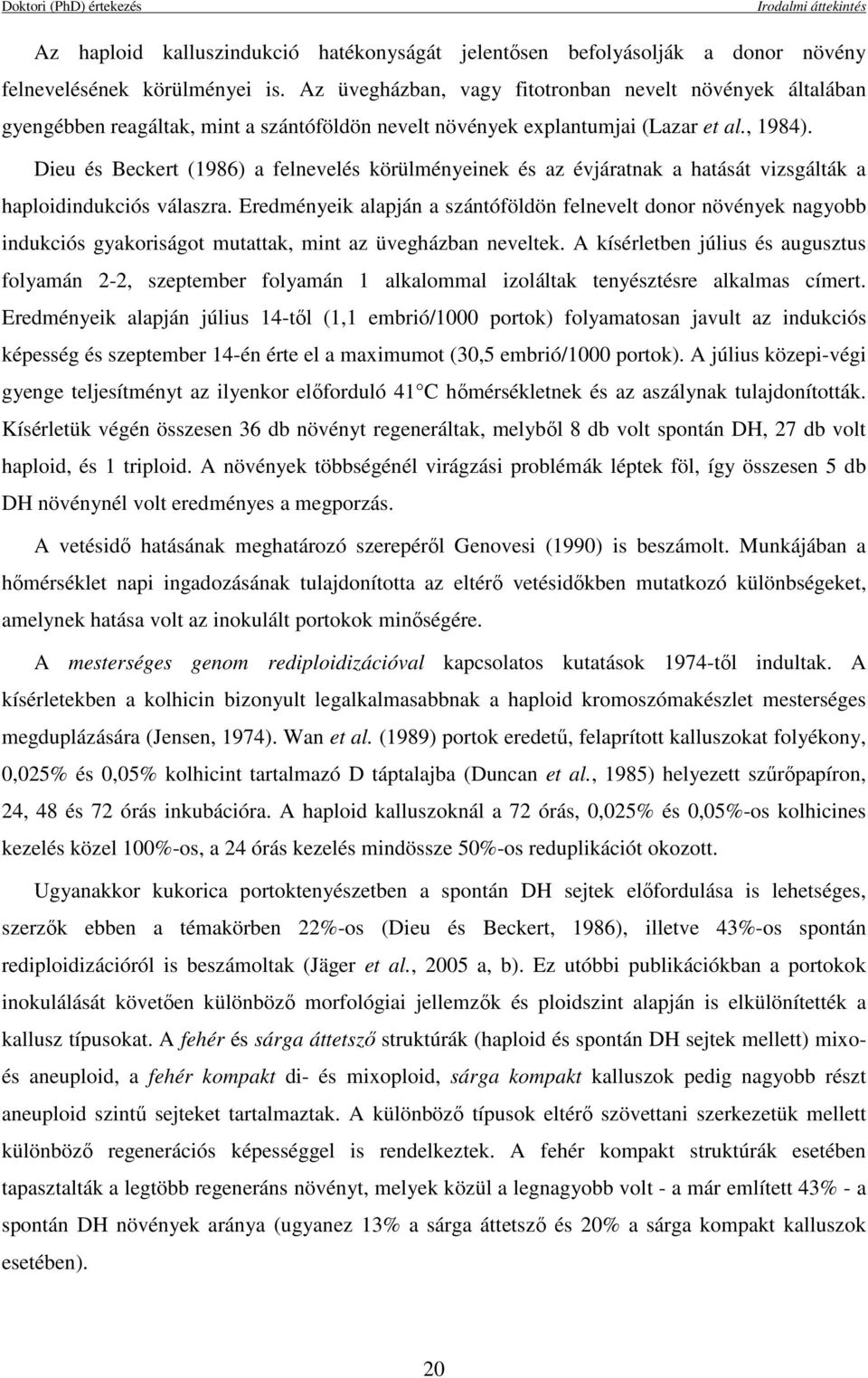 Dieu és Beckert (1986) a felnevelés körülményeinek és az évjáratnak a hatását vizsgálták a haploidindukciós válaszra.